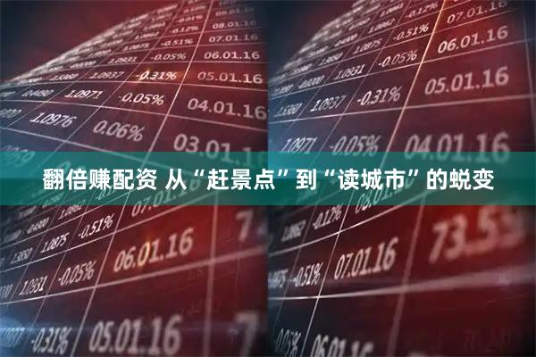 翻倍赚配资 从“赶景点”到“读城市”的蜕变